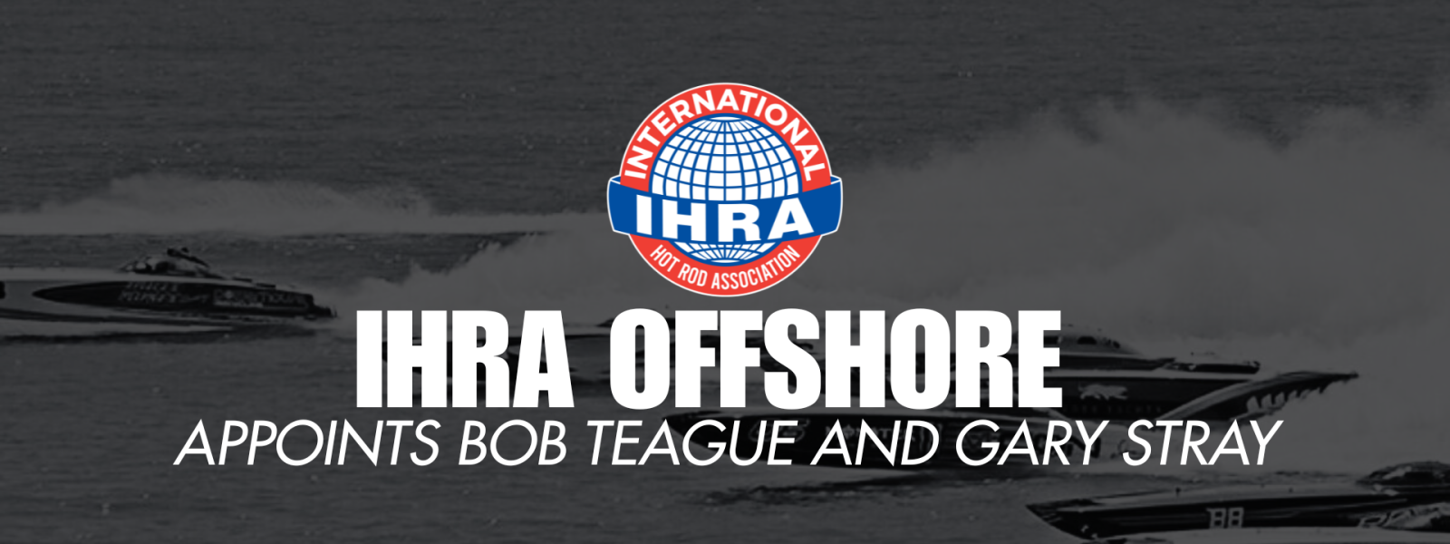 IHRA Appoints Bob Teague as Chief Referee and Gary Stray as Technical Director for Offshore Powerboat Series